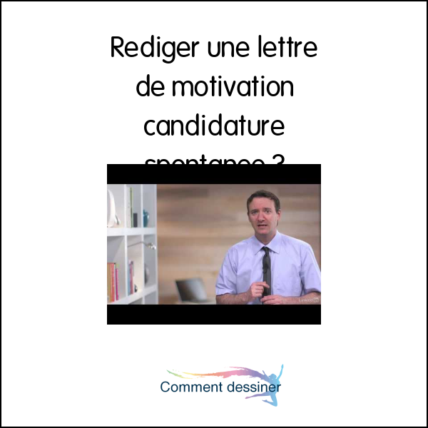 Rédiger une lettre de motivation candidature spontanée